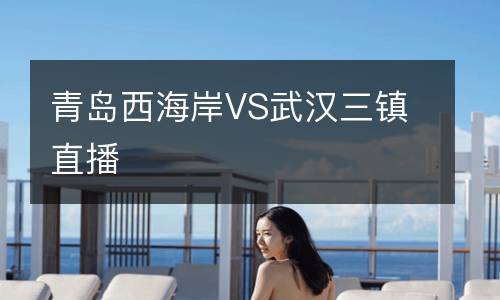 青岛西海岸VS武汉三镇直播