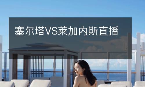 塞尔塔VS莱加内斯直播